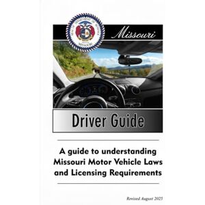 State of Missouri Missouri Driver Guide: A Guide to Understanding Missouri Motor Vehicle Laws and Licensing Requirements, Revised August 2025 State of Missouri Missouri Driver Guide: A Guide to Understanding Missouri Motor Vehicle Laws and Licensing Requirements, Revised August 2025