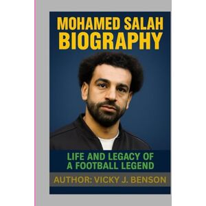 BENSON, VICKY J. MOHAMED SALAH BIOGRAPHY: LIFE AND LEGACY OF A FOOTBALL LEGEND BENSON, VICKY J. MOHAMED SALAH BIOGRAPHY: LIFE AND LEGACY OF A FOOTBALL LEGEND
