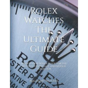 Watches, Millenary Rolex Watches The Ultimate Guide: An extensive Rolex guide for the devoted enthusiast and novice collector Watches, Millenary Rolex Watches The Ultimate Guide: An extensive Rolex guide for the devoted enthusiast and novice collector