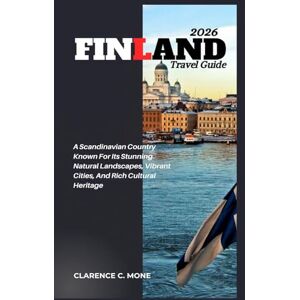 Mone, Clarence C. Finland Travel Guide 2026: A Scandinavian Country Known For Its Stunning Natural Landscapes, Vibrant Cities, And Rich Cultural Heritage Mone, Clarence C. Finland Travel Guide 2026: A Scandinavian Country Known For Its Stunning Natural Landscapes, Vibrant Cities, And Rich Cultural Heritage