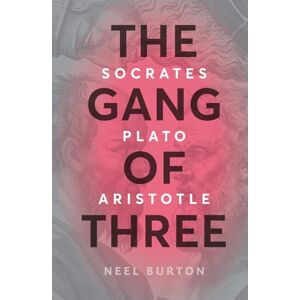 Burton, Neel The Gang of Three: Socrates, Plato, Aristotle (Ancient Wisdom) Burton, Neel The Gang of Three: Socrates, Plato, Aristotle (Ancient Wisdom)