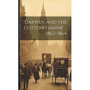 Anonymous Darwen and the Cotton Famine ... 1862-1864 Anonymous Darwen and the Cotton Famine ... 1862-1864
