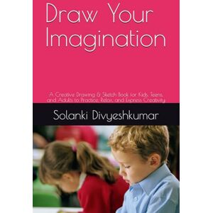 Karabhai, Mr. Solanki Divyeshkumar Draw Your Imagination: A Creative Drawing & Sketch Book for Kids, Teens, and Adults to Practice, Relax, and Express Creativity Karabhai, Mr. Solanki Divyeshkumar Draw Your Imagination: A Creative Drawing & Sketch Book for Kids, Teens, and Adults to Practice, Relax, and Express Creativity