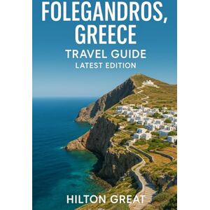 Great, Hilton Folegandros Greece Travel Guide (Latest Edition): Discover Hidden Charm, Local Flavors, and Timeless Beauty on this Enchanting Island Great, Hilton Folegandros Greece Travel Guide (Latest Edition): Discover Hidden Charm, Local Flavors, and Timeless Beauty on this Enchanting Island