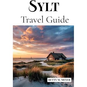 MEYER, BETTY M. Sylt Travel Guide: Your Gateway to Germany’s Most Iconic Island of Beauty and Charm (Guidebook Travel by Betty M. Meyer) MEYER, BETTY M. Sylt Travel Guide: Your Gateway to Germany’s Most Iconic Island of Beauty and Charm (Guidebook Travel by Betty M. Meyer)
