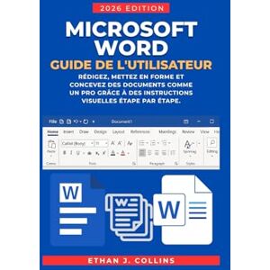 J. Collins, Ethan Guide de l'utilisateur Microsoft Word, édition 2026: Rédigez, mettez en forme et concevez des documents comme un pro grâce à des instructions visuelles étape par étape. J. Collins, Ethan Guide de l'utilisateur Microsoft Word, édition 2026: Rédigez, mettez en forme et concevez des documents comme un pro grâce à des instructions visuelles étape par étape.
