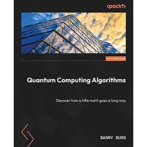 Burd, Barry Quantum Computing Algorithms: Discover how a little math goes a long way Burd, Barry Quantum Computing Algorithms: Discover how a little math goes a long way