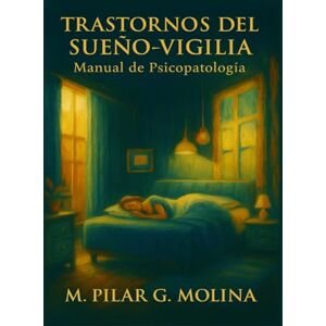 G. Molina, M. Pilar Trastornos del sueño-vigilia: Manual de Psicopatología. Trastornos Mentales. (Trastornos Mentales: Una Guía Completa de Psicopatología.) G. Molina, M. Pilar Trastornos del sueño-vigilia: Manual de Psicopatología. Trastornos Mentales. (Trastornos Mentales: Una Guía Completa de Psicopatología.)