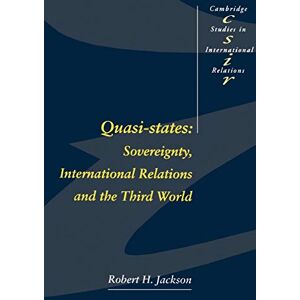Jackson Quasi-States:: Sovereignty, International Relations and the Third World: 12 (Cambridge Studies in International Relations, Series Number 12) Jackson Quasi-States:: Sovereignty, International Relations and the Third World: 12 (Cambridge Studies in International Relations, Series Number 12)