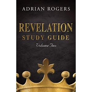 Rogers, Adrian Revelation Study Guide (Volume 2): An Expository Analysis of Chapters 9-22 Rogers, Adrian Revelation Study Guide (Volume 2): An Expository Analysis of Chapters 9-22