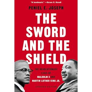 Joseph, Peniel The Sword and the Shield: The Revolutionary Lives of Malcolm X and Martin Luther King Jr. Joseph, Peniel The Sword and the Shield: The Revolutionary Lives of Malcolm X and Martin Luther King Jr.