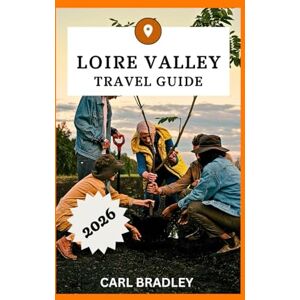Bradley, Carl LOIRE VALLEY TRAVEL GUIDE 2026 Bradley, Carl LOIRE VALLEY TRAVEL GUIDE 2026