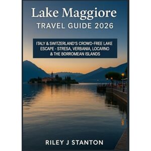 Stanton Lake Maggiore Travel Guide 2026: Italy & Switzerland’s Crowd-Free Lake Escape – Stresa, Verbania, Locarno & the Borromean Islands Stanton Lake Maggiore Travel Guide 2026: Italy & Switzerland’s Crowd-Free Lake Escape – Stresa, Verbania, Locarno & the Borromean Islands