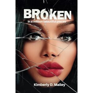 Mailey, Kimberly Drushea Broken In A Million Beautiful Pieces: A Memoir of Grief, Healing, Faith, and Finding Self-Love After Loss Mailey, Kimberly Drushea Broken In A Million Beautiful Pieces: A Memoir of Grief, Healing, Faith, and Finding Self-Love After Loss