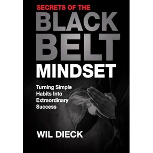 Dieck, Wil The Secrets of the Black Belt Mindset: Turning Simple Habits Into Extraordinary Success (Mind Mastery) Dieck, Wil The Secrets of the Black Belt Mindset: Turning Simple Habits Into Extraordinary Success (Mind Mastery)