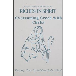 Valen, Nicola Riches in Spirit: Overcoming Greed with Christ: Finding True Wealth in God’s Word (Breaking the Chains: The Seven Deadly Sins Series) Valen, Nicola Riches in Spirit: Overcoming Greed with Christ: Finding True Wealth in God’s Word (Breaking the Chains: The Seven Deadly Sins Series)