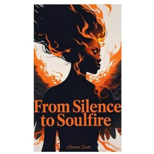 Scott From Silence to SoulFire: A Mother's Truth. A Soul's Legacy Scott From Silence to SoulFire: A Mother's Truth. A Soul's Legacy