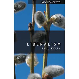 Kelly, Paul Liberalism: 2 (Key Concepts) Kelly, Paul Liberalism: 2 (Key Concepts)