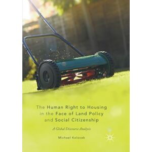 Kolocek, Michael The Human Right to Housing in the Face of Land Policy and Social Citizenship: A Global Discourse Analysis Kolocek, Michael The Human Right to Housing in the Face of Land Policy and Social Citizenship: A Global Discourse Analysis