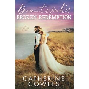 Cowles, Catherine Beautifully Broken Redemption: 5 (The Sutter Lake Series) Cowles, Catherine Beautifully Broken Redemption: 5 (The Sutter Lake Series)