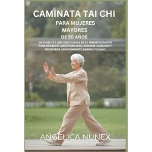 NUNEX, ANGELICA CAMINATA TAI CHI PARA MUJERES MAYORES DE 50 AÑOS: UN PLAN DE EJERCICIOS SUAVES DE 10 MINUTOS DIARIOS PARA DESARROLLAR ESTABILIDAD, REDUCIR LA RIGIDEZ Y RECUPERAR UN MOVIMIENTO SEGURO Y CALMO NUNEX, ANGELICA CAMINATA TAI CHI PARA MUJERES MAYORES DE 50 AÑOS: UN PLAN DE EJERCICIOS SUAVES DE 10 MINUTOS DIARIOS PARA DESARROLLAR ESTABILIDAD, REDUCIR LA RIGIDEZ Y RECUPERAR UN MOVIMIENTO SEGURO Y CALMO