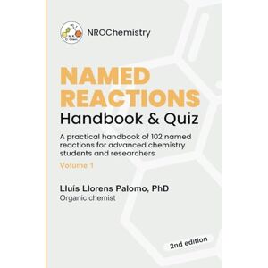 Llorens Palomo, Lluís Named Reactions Handbook & Quiz: Practical handbook of 102 named reactions for advanced chemistry students and researchers Volume 1 (NROChemistry) Llorens Palomo, Lluís Named Reactions Handbook & Quiz: Practical handbook of 102 named reactions for advanced chemistry students and researchers Volume 1 (NROChemistry)