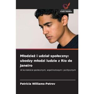 Williams-Petrov, Patrícia Mlodzież i udzial spoleczny: ubodzy mlodzi ludzie z Rio de Janeiro Williams-Petrov, Patrícia Mlodzież i udzial spoleczny: ubodzy mlodzi ludzie z Rio de Janeiro