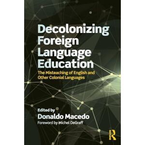 Decolonizing Foreign Language Education: The Misteaching of English and Other Colonial Languages (Series in Critical Narrative) Decolonizing Foreign Language Education: The Misteaching of English and Other Colonial Languages (Series in Critical Narrative)