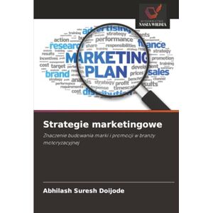 Doijode, Abhilash Suresh Strategie marketingowe: Znaczenie budowania marki i promocji w branży motoryzacyjnej: Znaczenie budowania marki i promocji w bran¿y motoryzacyjnej Doijode, Abhilash Suresh Strategie marketingowe: Znaczenie budowania marki i promocji w branży motoryzacyjnej: Znaczenie budowania marki i promocji w bran¿y motoryzacyjnej