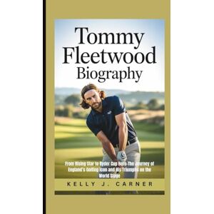 J. CARNER, KELLY TOMMY FLEETWOOD BIOGRAPHY: From Rising Star to Ryder Cup Hero-The Journey of England’s Golfing Icon and His Triumphs on the World Stage J. CARNER, KELLY TOMMY FLEETWOOD BIOGRAPHY: From Rising Star to Ryder Cup Hero-The Journey of England’s Golfing Icon and His Triumphs on the World Stage