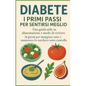Sambor, Iryna Diabete: i primi passi per sentirsi meglio. Una guida utile su alimentazione e modo di vivere: 28 giorni per mangiare sano e mantenere lo zucchero sotto controllo (Verso l’equilibrio glicemico) Sambor, Iryna Diabete: i primi passi per sentirsi meglio. Una guida utile su alimentazione e modo di vivere: 28 giorni per mangiare sano e mantenere lo zucchero sotto controllo (Verso l’equilibrio glicemico)