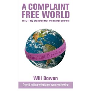 Bowen, Will A Complaint Free World: The 21-day challenge that will change your life Bowen, Will A Complaint Free World: The 21-day challenge that will change your life