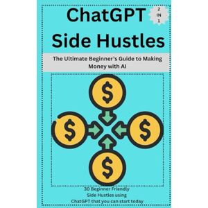 Miller, Mark ChatGPT Side Hustles: The Ultimate Beginner’s Guide to Making Money with AI ( 2 in 1): 30 Beginner Friendly Side Hustles using ChatGPT that you can start today Miller, Mark ChatGPT Side Hustles: The Ultimate Beginner’s Guide to Making Money with AI ( 2 in 1): 30 Beginner Friendly Side Hustles using ChatGPT that you can start today