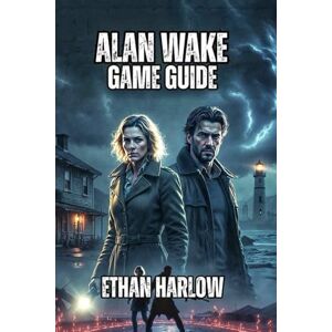 Harlow, Ethan Alan Wake Game Guide: From Surviving Your First Encounter to Conquering Nightmare Difficulty, and Achieving True Expertise in Bright Falls: 1 (Between Light and Shadow: An Alan Wake Odyssey) Harlow, Ethan Alan Wake Game Guide: From Surviving Your First Encounter to Conquering Nightmare Difficulty, and Achieving True Expertise in Bright Falls: 1 (Between Light and Shadow: An Alan Wake Odyssey)