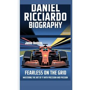 Rodden, Jamie DANIEL RICCIARDO BIOGRAPHY: Fearless on the Grid Mastering the Art of F1 with Precision and Passion Rodden, Jamie DANIEL RICCIARDO BIOGRAPHY: Fearless on the Grid Mastering the Art of F1 with Precision and Passion