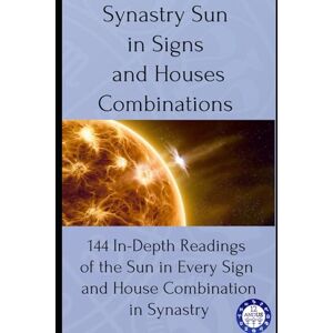 Astrology, 12andus Synastry Sun in Signs and Houses Combinations: 144 In-Depth Readings of the Sun in Every Sign and House Combination in Synastry Astrology, 12andus Synastry Sun in Signs and Houses Combinations: 144 In-Depth Readings of the Sun in Every Sign and House Combination in Synastry