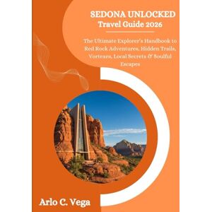 Vega+ Sedona Unlocked Travel Guide 2026: The Ultimate Explorer’s Handbook to Red Rock Adventures, Hidden Trails, Vortexes, Local Secrets & Soulful Escapes Vega+ Sedona Unlocked Travel Guide 2026: The Ultimate Explorer’s Handbook to Red Rock Adventures, Hidden Trails, Vortexes, Local Secrets & Soulful Escapes