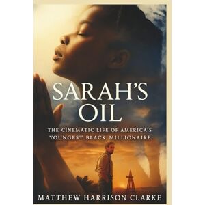 Clarke, Matthew Harrison SARAH'S OIL: The Cinematic Life of America's Youngest Black Millionaire (Reel American History) Clarke, Matthew Harrison SARAH'S OIL: The Cinematic Life of America's Youngest Black Millionaire (Reel American History)