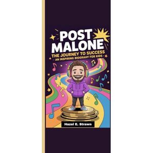 E. Strawn, Hazel POST MALONE: The Journey To Success An Inspiring Biography For Kids E. Strawn, Hazel POST MALONE: The Journey To Success An Inspiring Biography For Kids