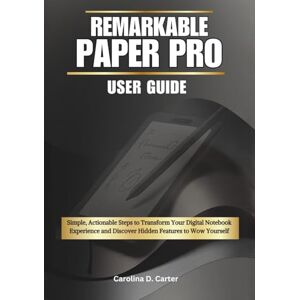 Carter, Carolina D. REMARKABLE PAPER PRO User Guide: Simple, Actionable Steps to Transform Your Digital Notebook Experience and Discover Hidden Features to Wow Yourself ... PAPER PRO MASTERY GUIDE COLLECTION) Carter, Carolina D. REMARKABLE PAPER PRO User Guide: Simple, Actionable Steps to Transform Your Digital Notebook Experience and Discover Hidden Features to Wow Yourself ... PAPER PRO MASTERY GUIDE COLLECTION)