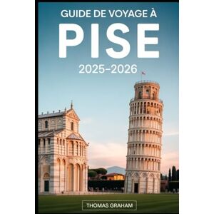 Graham, Thomas Guide de voyage à Pise 2025-2026: Explorez la tour penchée, la Piazza dei Miracoli, la cathédrale de Pise, le baptistère, Camposanto et les promenades ... conseils pratiques et des secrets locaux... Graham, Thomas Guide de voyage à Pise 2025-2026: Explorez la tour penchée, la Piazza dei Miracoli, la cathédrale de Pise, le baptistère, Camposanto et les promenades ... conseils pratiques et des secrets locaux...