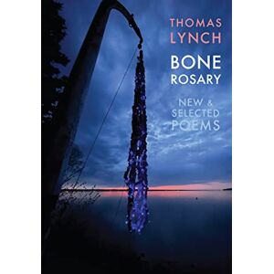 Lynch, Thomas Bone Rosary: New & Selected Poems Lynch, Thomas Bone Rosary: New & Selected Poems