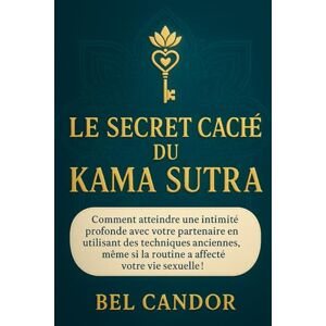 CANDOR, BEL LE SECRET CACHÉ DU KAMA SUTRA: Comment atteindre une intimité profonde avec votre partenaire en utilisant des techniques anciennes, même si la routine ... votre vie sexuelle !: 9 (positions sexuelles) CANDOR, BEL LE SECRET CACHÉ DU KAMA SUTRA: Comment atteindre une intimité profonde avec votre partenaire en utilisant des techniques anciennes, même si la routine ... votre vie sexuelle !: 9 (positions sexuelles)
