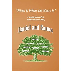 MA, Ricardo ''Home is Where the Heart Is'': A Family History of the Descendants of Daniel and Emma Monk MA, Ricardo ''Home is Where the Heart Is'': A Family History of the Descendants of Daniel and Emma Monk
