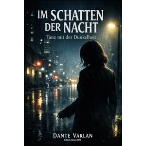 Varlan, Dante Im Schatten der Nacht: Tanz mit der Dunkelheit Varlan, Dante Im Schatten der Nacht: Tanz mit der Dunkelheit