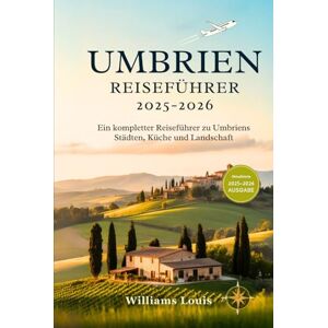 Louis, Williams Umbrien Reiseführer 2025–2026: Ein kompletter Reiseführer zu Umbriens Städten, Küche und Landschaft Louis, Williams Umbrien Reiseführer 2025–2026: Ein kompletter Reiseführer zu Umbriens Städten, Küche und Landschaft