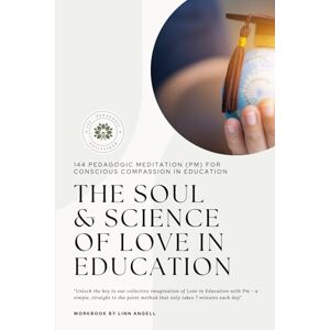 Angell, Linn Kristin The Soul & Science of Love in Education: 144 Pedagogic Meditation (Pm) Conscious Compassion for Love in Education Angell, Linn Kristin The Soul & Science of Love in Education: 144 Pedagogic Meditation (Pm) Conscious Compassion for Love in Education