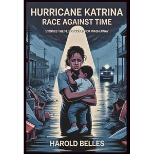 Belles, Harold Hurricane Katrina: Stories The Flood could Not wash Away Belles, Harold Hurricane Katrina: Stories The Flood could Not wash Away