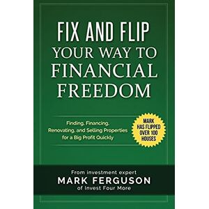Ferguson, Mark Fix and Flip Your Way to Financial Freedom: Finding, Financing, Repairing and Selling Investment Properties.: 2 (InvestFourMore Investor Series) Ferguson, Mark Fix and Flip Your Way to Financial Freedom: Finding, Financing, Repairing and Selling Investment Properties.: 2 (InvestFourMore Investor Series)