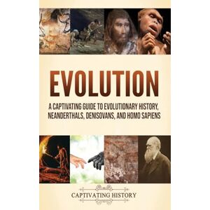 History, Captivating Evolution: A Captivating Guide to Evolutionary History, Neanderthals, Denisovans, and Homo Sapiens History, Captivating Evolution: A Captivating Guide to Evolutionary History, Neanderthals, Denisovans, and Homo Sapiens